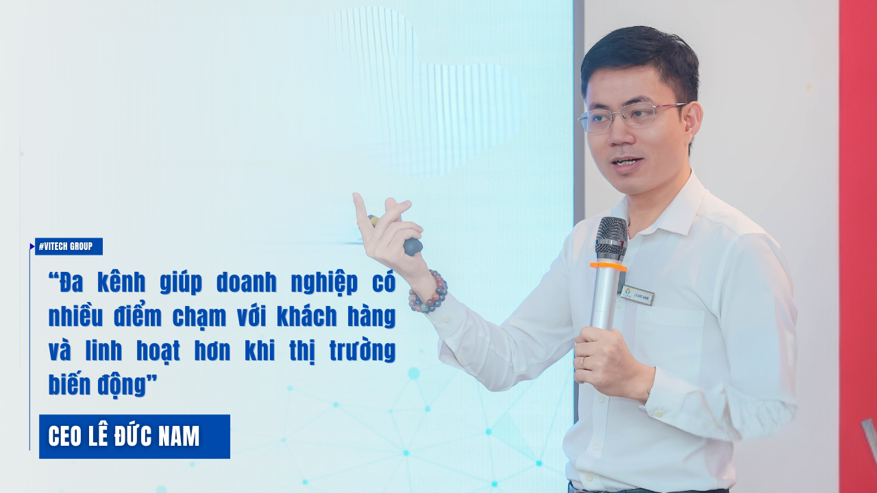 “Đa kênh giúp doanh nghiệp có nhiều điểm chạm với khách hàng và linh hoạt hơn khi thị trường biến động” ông Nam nhận định.